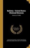 Bulletin - United States National Museum; Volume no. 16 1882