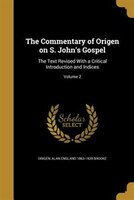 The Commentary of Origen on S. John's Gospel: The Text Revised With a Critical Introduction and Indices; Volume 2