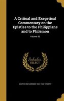A Critical and Exegetical Commentary on the Epistles to the Philippians and to Philemon; Volume 50