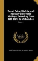 Daniel Defoe, His Life, and Recently Discovered Writings, Extending From 1716-1729. By William Lee; Volume 1