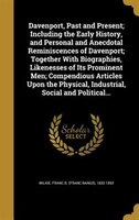 Davenport, Past and Present; Including the Early History, and Personal and Anecdotal Reminiscences of Davenport; Together With Bio