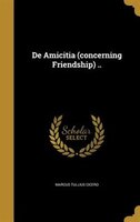 De Amicitia (concerning Friendship) ..