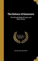 The Defence of Guenevere: The Life and Death of Jason and Other Poems