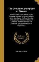 The Doctrine & Discipline of Divorce: Restor'd to the Good of Both Sexes, From the Bondage of Canon Law and Other Mistakes to the