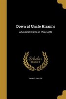 Down at Uncle Hiram's: A Musical Drama in Three Acts