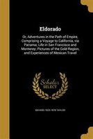 Eldorado: Or, Adventures in the Path of Empire, Comprising a Voyage to California, via Panama; Life in San Fr