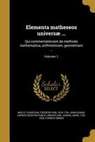 Elementa matheseos universae ...: Qui commentationem de methodo mathematica, arithmeticam, geometriam ..; Volumen 1