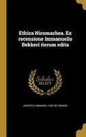 Ethica Nicomachea. Ex recensione Immanuelis Bekkeri iterum edita