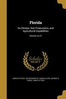Florida: Its Climate, Soil, Productions, and Agricultural Capabilities; Volume no.21