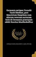 Germania antiqua; Cornelii Taciti libellum, post Mauricium Hauptium cum aliorum veterum auctorum locis de Germania praecipuis edid