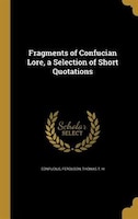 Fragments of Confucian Lore, a Selection of Short Quotations