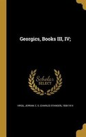 Georgics, Books III, IV;
