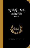 The Hawks of Hawk-hollow. A Tradition of Pennsylvania; Volume 01