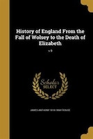 History of England From the Fall of Wolsey to the Death of Elizabeth; v.9