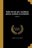 Delle vite de' piu` eccellenti pittori, scultori, et architetti; Volume 2