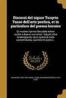 Discorsi del signor Torqvto Tasso dell'arte poetica, et in particolare del poema heroico: Et insieme il primo libro delle lettere