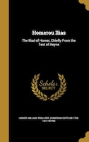 Homerou Ilias: The Iliad of Homer, Chiefly From the Text of Heyne