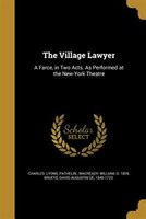 The Village Lawyer: A Farce, in Two Acts. As Performed at the New-York Theatre