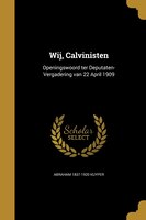 Wij, Calvinisten: Openingswoord ter Deputaten-Vergadering van 22 April 1909
