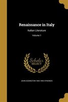 Renaissance in Italy: Italian Literature; Volume 1