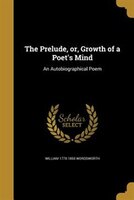 The Prelude, or, Growth of a Poet's Mind: An Autobiographical Poem