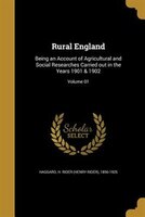 Rural England: Being an Account of Agricultural and Social Researches Carried out in the Years 1901 & 1902; Volume
