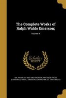 The Complete Works of Ralph Waldo Emerson;; Volume 4