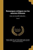 Remarques critiques sur les oeuvres d'Horace: Avec une nouvelle traduction ..; Tome 2