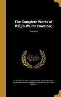 The Complete Works of Ralph Waldo Emerson;; Volume 6