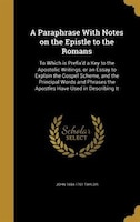 A Paraphrase With Notes on the Epistle to the Romans: To Which is Prefix'd a Key to the Apostolic Writings, or an Essay to Explain