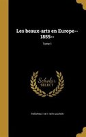 Les beaux-arts en Europe--1855--; Tome 1