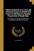 Tables of Interest at 3, 4, 4.5, and 5 Percent From PS to PS10,000 and From 1 to 365 Days in a Regular Progression of Single Days