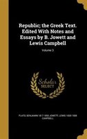 Republic; the Greek Text. Edited With Notes and Essays by B. Jowett and Lewis Campbell; Volume 3