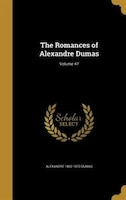 The Romances of Alexandre Dumas; Volume 47