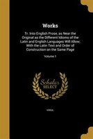 Works: Tr. Into English Prose, as Near the Original as the Different Idioms of the Latin and English Langu
