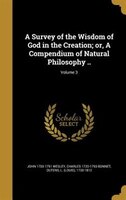 A Survey of the Wisdom of God in the Creation; or, A Compendium of Natural Philosophy ..; Volume 3