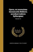 Opera, ex recensione Immanuelis Bekkeri; accedunt indices Sylburgiani; Volumen 10