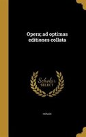 Opera; ad optimas editiones collata