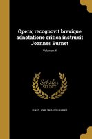 Opera; recognovit brevique adnotatione critica instruxit Joannes Burnet; Volumen 4