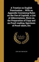 A Treatise on English Punctuation ... With an Appendix Containing Rules on the Use of Capitals, a List of Abbreviations, Hints on