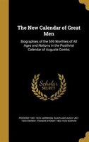 The New Calendar of Great Men: Biographies of the 559 Worthies of All Ages and Nations in the Positivist Calendar of Auguste Comte