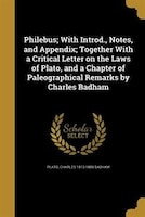 Philebus; With Introd., Notes, and Appendix; Together With a Critical Letter on the Laws of Plato, and a Chapter of Paleographical