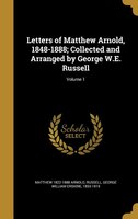 Letters of Matthew Arnold, 1848-1888; Collected and Arranged by George W.E. Russell; Volume 1