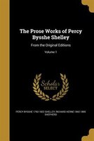 The Prose Works of Percy Bysshe Shelley: From the Original Editions; Volume 1