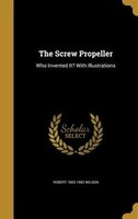 The Screw Propeller: Who Invented It? With Illustrations