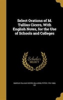 Select Orations of M. Tullius Cicero, With English Notes, for the Use of Schools and Colleges