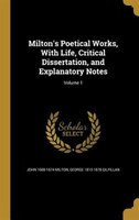 Milton's Poetical Works, With Life, Critical Dissertation, and Explanatory Notes; Volume 1