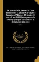 Le procès Zola, devant la Cour d'assises de la Seine et la Cour de Cassation (7 février-23 février, 31 mars-2 avril 1898) Compte-r