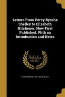 Letters From Percy Bysshe Shelley to Elizabeth Hitchener. Now First Published. With an Introduction and Notes