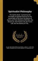 Spiritualist Philosophy: The Spirits' Book : Containing the Principles of Spiritist Doctrine on the Immortality of the Soul,